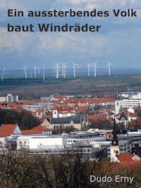 Ein aussterbendes Volk baut Windräder - Dudo Erny - E-Book