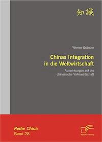 Chinas Integration in die Weltwirtschaft: Auswirkungen auf die chinesische Volkswirtschaft - Werner Gründer - E-Book