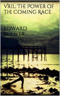 Vril: The Power of the Coming Race - Edward Bulwer Lytton - E-Book