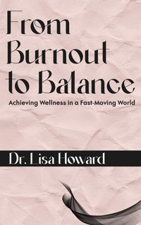 From Burnout to Balance - Achieving Wellness in a Fast-Moving World - Dr. Lisa Howard - E-Book