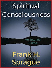 Spiritual Consciousness - Frank H. Sprague - E-Book