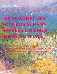 Die Ankunft des französischen Impressionismus in Wien um 1900 - Kolja Kramer - E-Book
