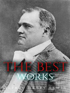 Alfred Henry Lewis: The Best Works - Alfred Henry Lewis - E-Book