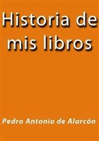 Historia de mis libros - Pedro Antonio de Alarcón - E-Book
