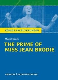 The Prime of Miss Jean Brodie von Muriel Spark. Textanalyse und Interpretation mit ausführlicher Inhaltsangabe und Abituraufgaben mit Lösungen. - Muriel Spark - E-Book