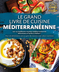 Le grand livre de cuisine méditerranéenne: Les 123 meilleures recettes méditerranéennes délicieuses et faciles à réaliser ! Pour une alimentation saine au goût des vacances (avec valeurs nutritives) - Yummy Kitchen - E-Book