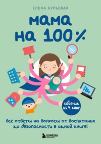 Мама на 100%. Все ответы на вопросы от воспитания до безопасности в одной книге! - Елена Бурьевая - E-Book