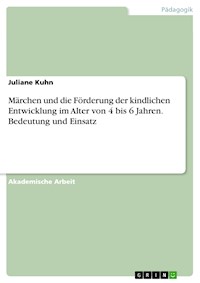 Märchen und die Förderung der kindlichen Entwicklung im Alter von 4 bis 6 Jahren. Bedeutung und Einsatz - Juliane Kühn - E-Book