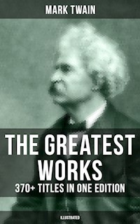 The Greatest Works of Mark Twain: 370+ Titles in One Edition (Illustrated) - Mark Twain - E-Book