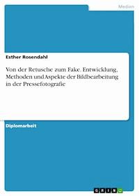 Von der Retusche zum Fake. Entwicklung, Methoden und Aspekte der Bildbearbeitung in der Pressefotografie - Esther Rosendahl - E-Book
