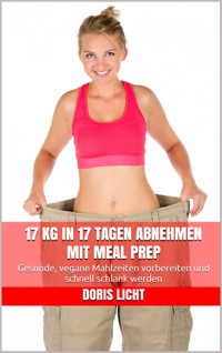 17 kg in 17 Tagen abnehmen mit Meal Prep - Doris Licht - E-Book