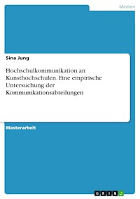 Hochschulkommunikation an Kunsthochschulen. Eine empirische Untersuchung der Kommunikationsabteilungen - Sina Jung - E-Book