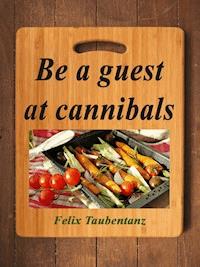 Be a guest at cannibals. - Felix Taubentanz - E-Book