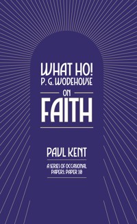 What Ho! P. G. Wodehouse on Faith - Paul Kent - E-Book