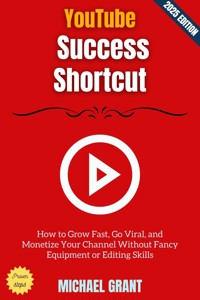 YouTube Success Shortcut: - Michael Grant - E-Book