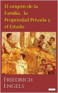 El Origen de la Familia, Propriedad Privada y el Estado - Engels Friedrich - E-Book