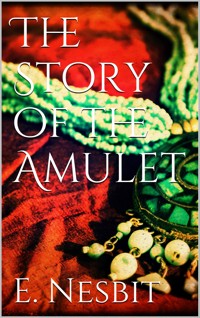 The Story of the Amulet - E. Nesbit - E-Book