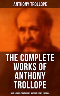 The Complete Works of Anthony Trollope: Novels, Short Stories, Plays, Articles, Essays & Memoirs - Anthony Trollope - E-Book
