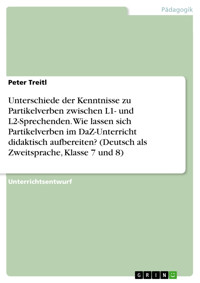 Unterschiede der Kenntnisse zu Partikelverben zwischen L1- und L2-Sprechenden. Wie lassen sich Partikelverben im DaZ-Unterricht didaktisch aufbereiten? (Deutsch als Zweitsprache, Klasse 7 und 8) - Peter Treitl - E-Book