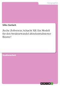 Zeche Zollverein, Schacht XII. Ein Modell für den Strukturwandel altindustrialisierter Räume? - Silke Gerlach - E-Book