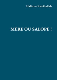 Mère ou Salope ! - Halima Gheriballah - E-Book