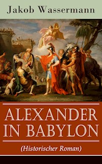 Alexander in Babylon (Historischer Roman) - Jakob Wassermann - E-Book