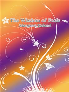 The Wisdom of Fools - Margaret Deland - E-Book
