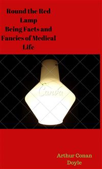 Round the Red Lamp Being Facts and Fancies of Medical Life - Arthur Conan Doyle - E-Book