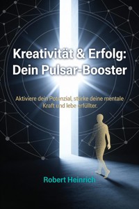 Kreativität & Erfolg: Dein Pulsar-Booster - Robert Heinrich - E-Book