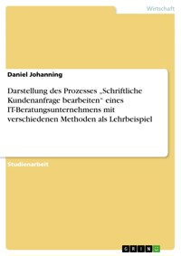 Darstellung des Prozesses „Schriftliche Kundenanfrage bearbeiten“ eines IT-Beratungsunternehmens mit verschiedenen Methoden als Lehrbeispiel - Daniel Johanning - E-Book