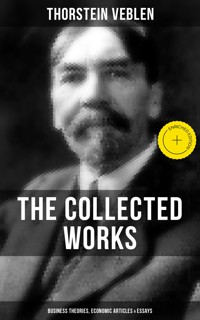 The Collected Works of Thorstein Veblen: Business Theories, Economic Articles & Essays - Thorstein Veblen - E-Book