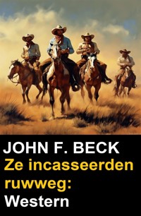Ze incasseerden ruwweg: Western - John F. Beck - E-Book