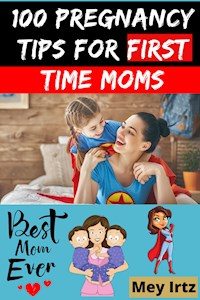 100 Pregnancy Tips for First Time Moms - Mey Irtz - E-Book