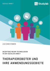 Therapieroboter und ihre Anwendungsgebiete. Akzeptanz neuer Technologien in der Sozialen Arbeit - Lisa Schwichtenberg - E-Book