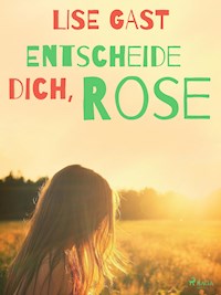 Entscheide dich, Rose - Lise Gast - E-Book