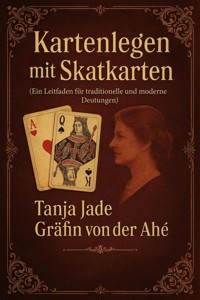 Kartenlegen mit Skat Karten traditionell und Modern - Tanja Jade Gräfin von der Ahe´ - E-Book