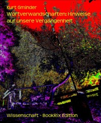 Wortverwandschaften: Hinweise auf unsere Vergangenheit - Kurt Gminder - E-Book