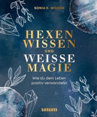 Hexenwissen und weiße Magie - Sonia K. Woods - E-Book