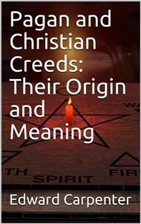 Pagan and Christian Creeds: Their Origin and Meaning - Edward Carpenter - E-Book