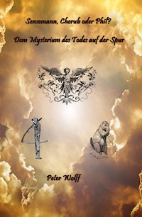 Sensenmann, Cherub oder Phil ? Dem Mysterium des Todes auf der Spur - Peter Wolff - E-Book