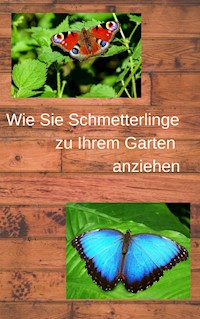 Wie Sie Schmetterlinge zu Ihrem Garten anziehen - Andre Sternberg - E-Book