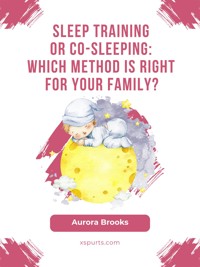 Sleep Training or Co-Sleeping Which Method is Right for Your Family - Aurora Brooks - E-Book