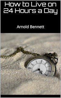 How to Live on 24 Hours a Day - Arnold Bennett - E-Book