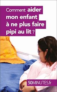 Comment aider mon enfant à ne plus faire pipi au lit ? - Dominique van der Kaa - E-Book