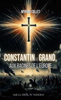 Constantin le Grand, aux racines de l'Europe - Myriam Collet - E-Book