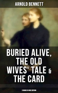 Arnold Bennett: Buried Alive, The Old Wives' Tale & The Card (3 Books in One Edition) - Arnold Bennett - E-Book