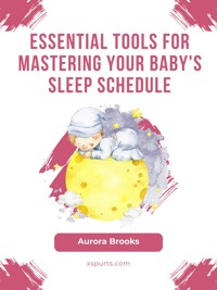 Essential Tools for Mastering Your Baby's Sleep Schedule - Aurora Brooks - E-Book