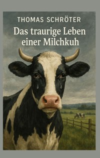 Das traurige Leben einer Milchkuh - Thomas Schröter - E-Book