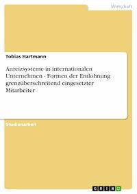 Anreizsysteme in internationalen Unternehmen - Formen der Entlohnung grenzüberschreitend eingesetzter Mitarbeiter - Tobias Hartmann - kostenlos E-Book