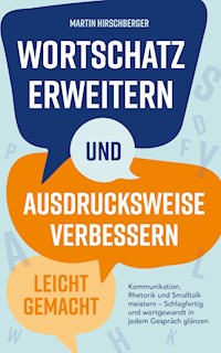 Wortschatz erweitern und Ausdrucksweise verbessern leicht gemacht - Martin Hirschberger - E-Book